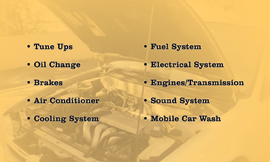 Tune Ups, Oil Change, Brakes, Air Conditioner, Cooling System, Fuel System, Electrical System, Engines, Transmissions, Sound System, Mobil Car Wash